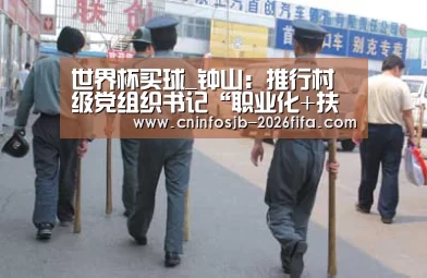 世界杯买球_钟山:推行村级党组织书记“职业化+扶贫”管理模式(图2) 世界杯买球平台
